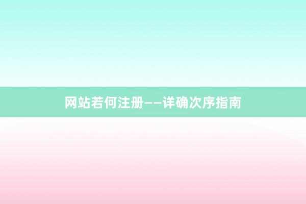 网站若何注册——详确次序指南